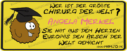#70 Wer ist der größte Chirurg der Welt ? Angela Merkel : Sie hat aus dem Herzen Europas den Arsch der Welt gemacht.